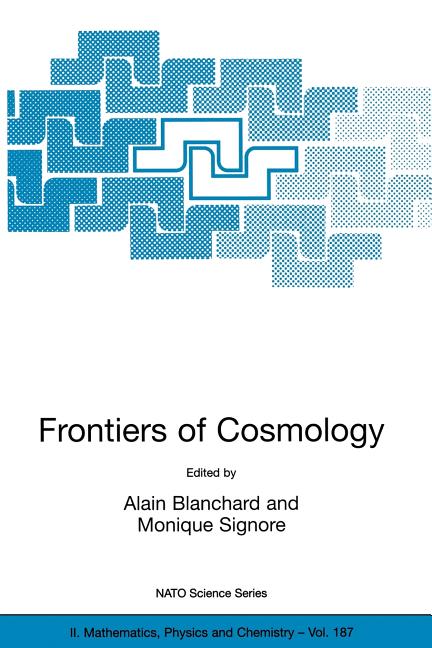 Frontiers of Cosmology: Proceedings of the NATO Asi on the Frontiers of Cosmology, Cargese, France from 8 - 20 September 2003 (2005)