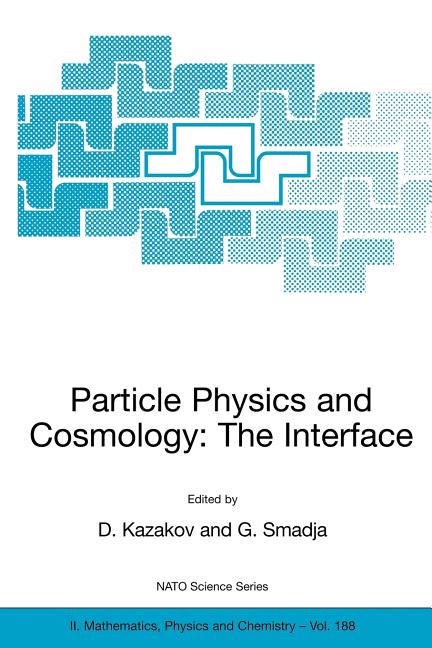 Particle Physics and Cosmology: The Interface: Proceedings of the NATO Advanced Study Institute on Particle Physics and Cosmology: The Interface Carge