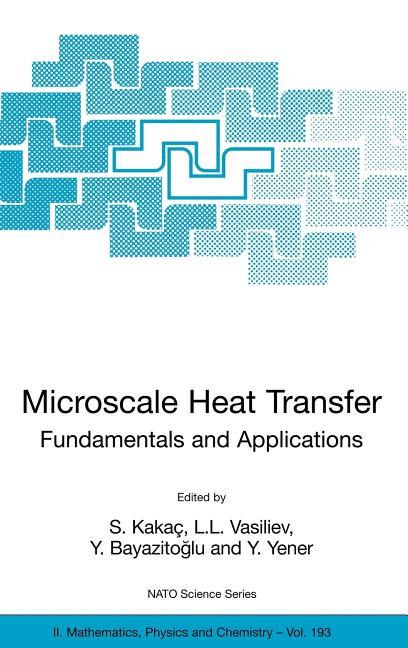Microscale Heat Transfer - Fundamentals and Applications: Proceedings of the NATO Advanced Study Institute on Microscale Heat Transfer - Fundamentals