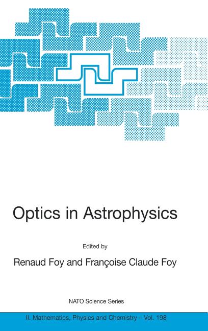Optics in Astrophysics: Proceedings of the NATO Advanced Study Institute on Optics in Astrophysics, Cargese, France from 16 to 28 September 2002 (2005