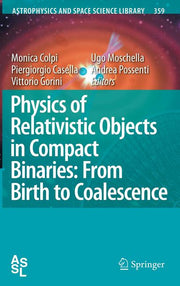 Physics of Relativistic Objects in Compact Binaries: From Birth to Coalescence (2009)