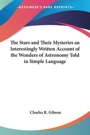 The Stars and Their Mysteries: An Interestingly Written Account of the Wonders of Astronomy Told in Simple Language