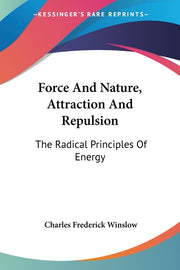 Force And Nature, Attraction And Repulsion: The Radical Principles Of Energy