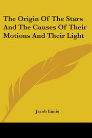 The Origin of the Stars and the Causes of Their Motions and Their Light