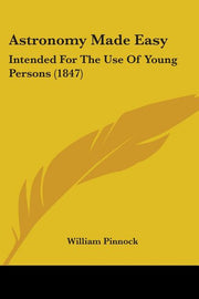 Astronomy Made Easy: Intended For The Use Of Young Persons (1847)