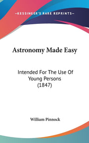 Astronomy Made Easy: Intended For The Use Of Young Persons (1847)