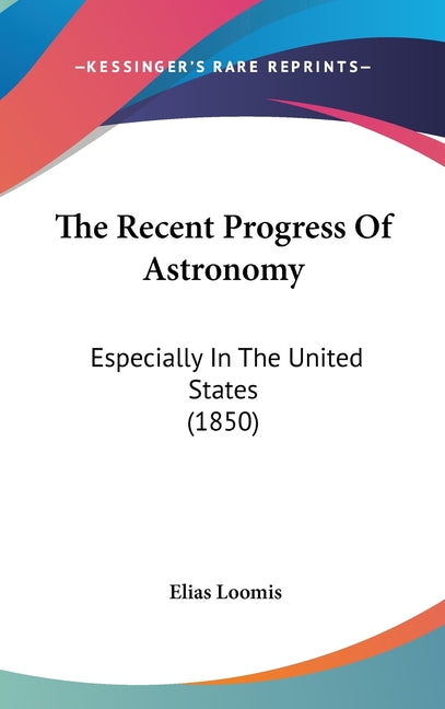 The Recent Progress Of Astronomy: Especially In The United States (1850)