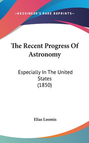 The Recent Progress Of Astronomy: Especially In The United States (1850)