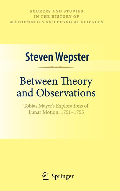 Between Theory and Observations: Tobias Mayer's Explorations of Lunar Motion, 1751-1755 (2010)