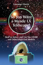 So You Want a Meade LX Telescope!: How to Select and Use the Lx200 and Other High-End Models