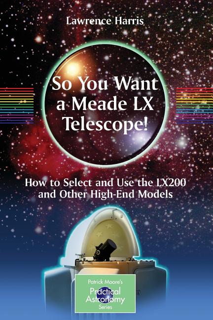 So You Want a Meade LX Telescope!: How to Select and Use the Lx200 and Other High-End Models