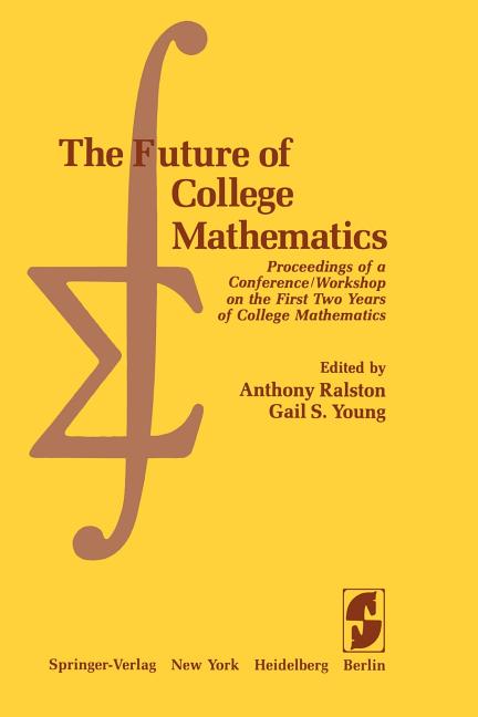 The Future of College Mathematics: Proceedings of a Conference/Workshop on the First Two Years of College Mathematics (Softcover Reprint of the Original 1