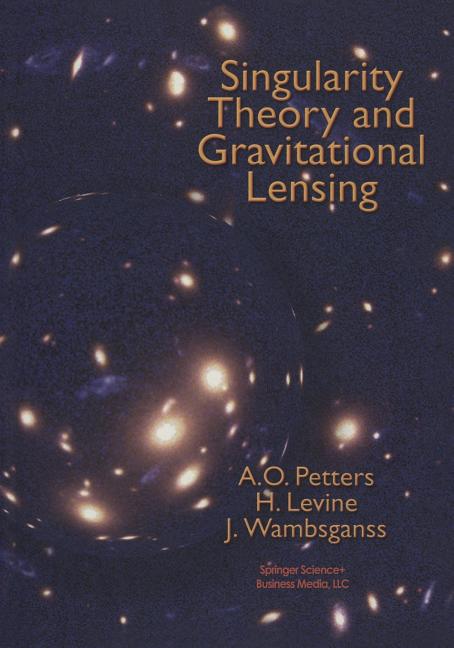 Singularity Theory and Gravitational Lensing (Softcover Reprint of the Original 1st 2001)