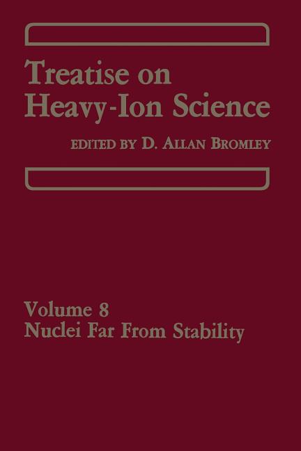 Treatise on Heavy-Ion Science: Volume 8: Nuclei Far from Stability (1989)