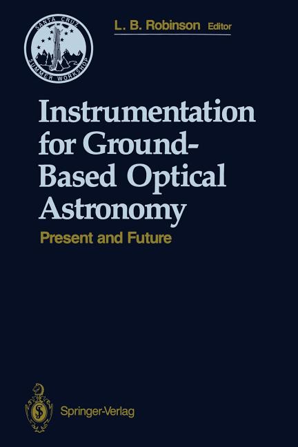 Instrumentation for Ground-Based Optical Astronomy: Present and Future the Ninth Santa Cruz Summer Workshop in Astronomy and Astrophysics, July 13-Jul