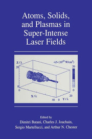Atoms, Solids, and Plasmas in Super-Intense Laser Fields (Softcover Reprint of the Original 1st 2001)