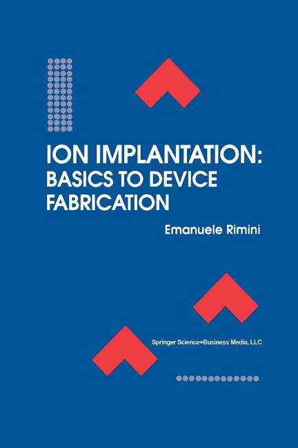 Ion Implantation: Basics to Device Fabrication (Softcover Reprint of the Original 1st 1995)