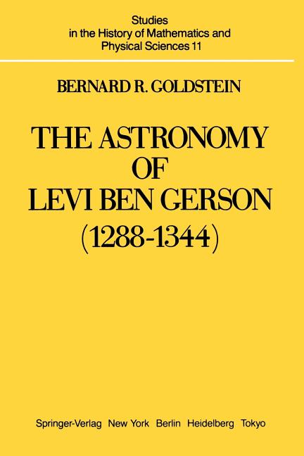 The Astronomy of Levi Ben Gerson (1288-1344): A Critical Edition of Chapters 1-20 with Translation and Commentary (Softcover Reprint of the Original 1st 1