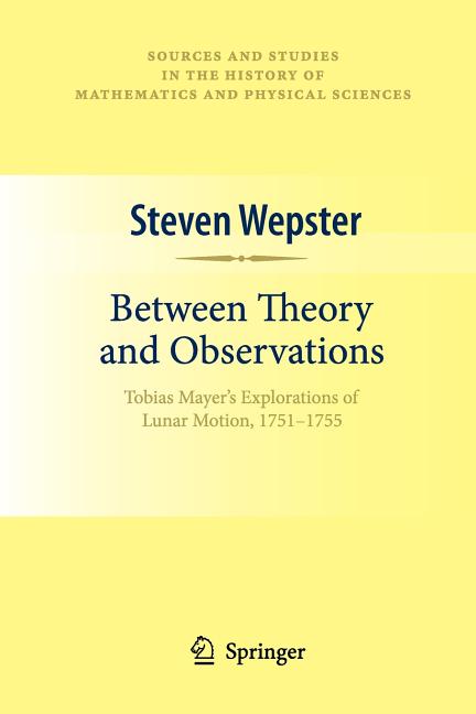Between Theory and Observations: Tobias Mayer's Explorations of Lunar Motion, 1751-1755 (2010)