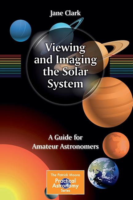 Viewing and Imaging the Solar System: A Guide for Amateur Astronomers (2015)