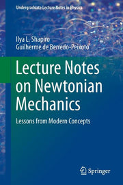 Lecture Notes on Newtonian Mechanics: Lessons from Modern Concepts (2013)