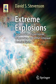Extreme Explosions: Supernovae, Hypernovae, Magnetars, and Other Unusual Cosmic Blasts (2014)