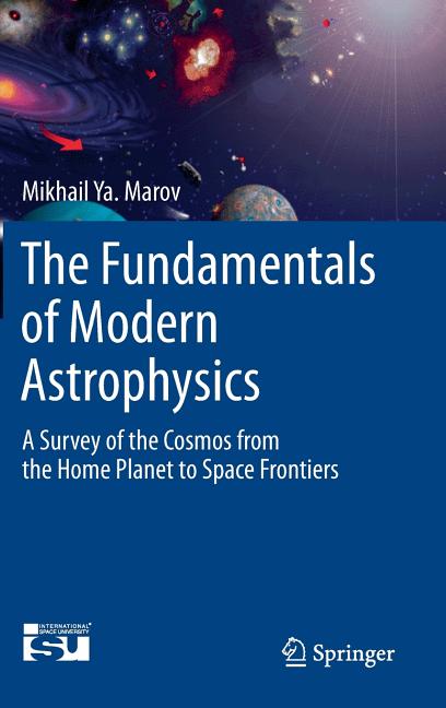 The Fundamentals of Modern Astrophysics: A Survey of the Cosmos from the Home Planet to Space Frontiers (2015)