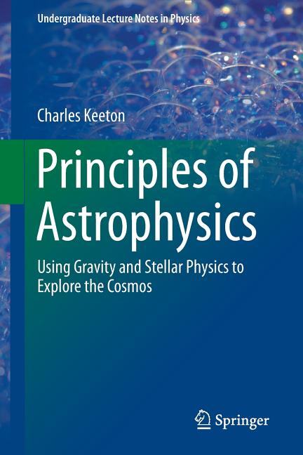 Principles of Astrophysics: Using Gravity and Stellar Physics to Explore the Cosmos (2014)