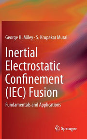 Inertial Electrostatic Confinement (Iec) Fusion: Fundamentals and Applications (2014)