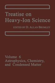 Treatise on Heavy-Ion Science: Volume 6: Astrophysics, Chemistry, and Condensed Matter (Softcover Reprint of the Original 1st 1985)