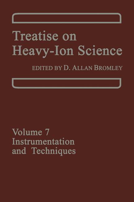 Treatise on Heavy-Ion Science: Volume 7: Instrumentation and Techniques (Softcover Reprint of the Original 1st 1985)