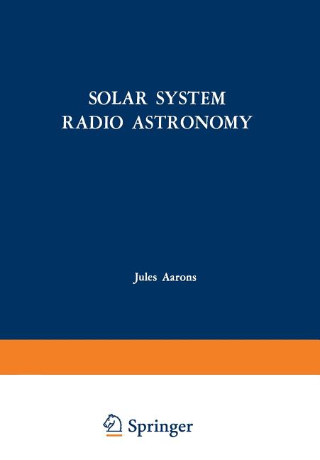 Solar System Radio Astronomy: Lectures Presented at the NATO Advanced Study Institute of the National Observatory of Athens: Cape Sounion August 2-15,