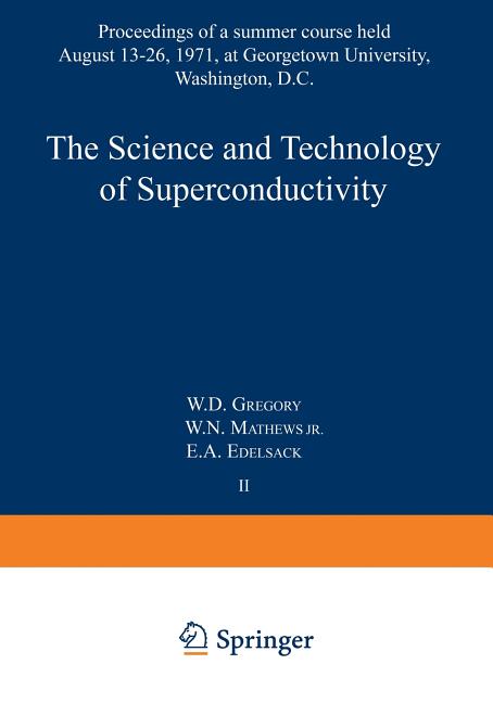 The Science and Technology of Superconductivity: Proceedings of a Summer Course Held August 13-26, 1971, at Georgetown University, Washington, D.C. (Softc
