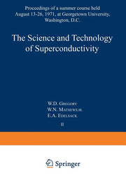 The Science and Technology of Superconductivity: Proceedings of a Summer Course Held August 13-26, 1971, at Georgetown University, Washington, D.C. (Softc