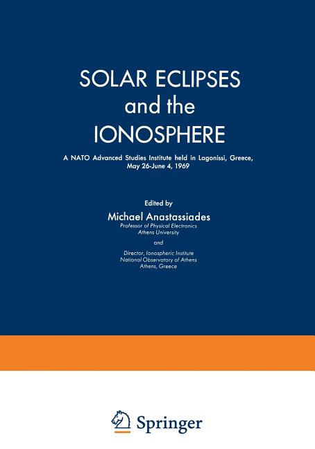 Solar Eclipses and the Ionosphere: A NATO Advanced Studies Institute Held in Lagonissi, Greece, May 26-June 4, 1969 (1970)