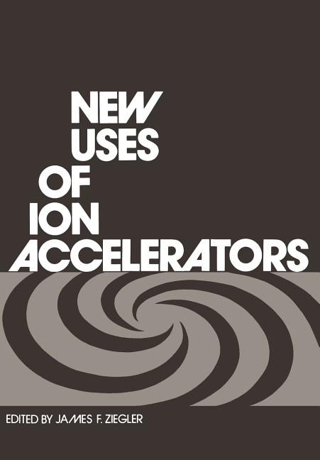 New Uses of Ion Accelerators (Softcover Reprint of the Original 1st 1975)
