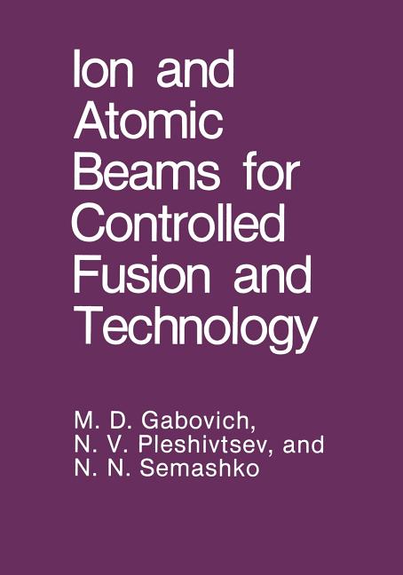 Ion and Atomic Beams for Controlled Fusion and Technology (Softcover Reprint of the Original 1st 1989)