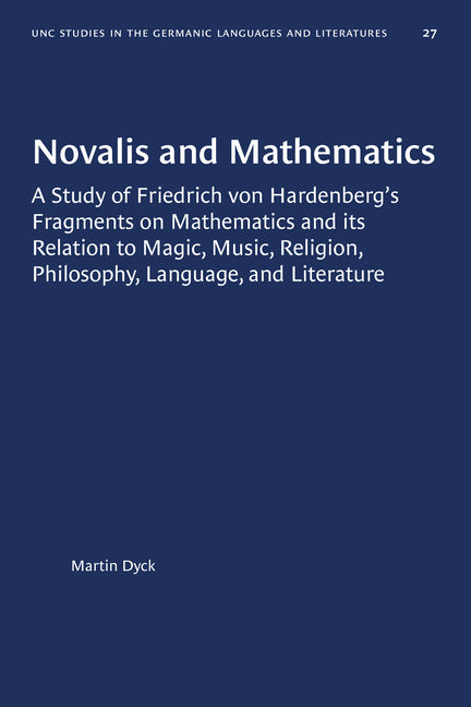 Novalis and Mathematics: A Study of Friedrich Von Hardenberg's Fragments on Mathematics and Its Relation to Magic, Music, Religion, Philosophy, Langua