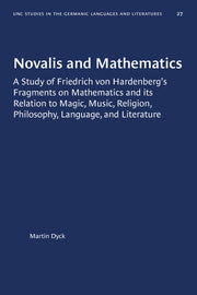 Novalis and Mathematics: A Study of Friedrich Von Hardenberg's Fragments on Mathematics and Its Relation to Magic, Music, Religion, Philosophy, Langua