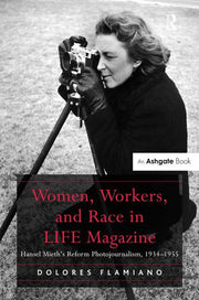 Women, Workers, and Race in LIFE Magazine: Hansel Mieth's Reform Photojournalism, 1934-1955
