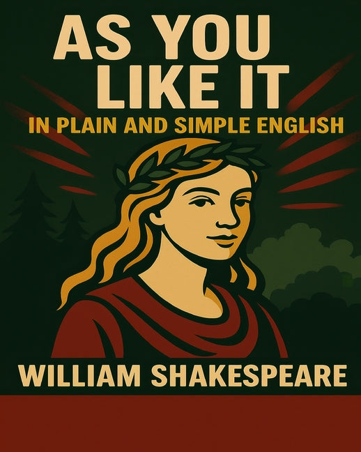As You Like It in Plain and Simple English: A Modern Translation and the Original Version