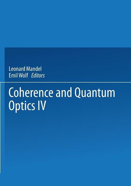 Coherence and Quantum Optics IV: Proceedings of the Fourth Rochester Conference on Coherence and Quantum Optics Held at the University of Rochester, J