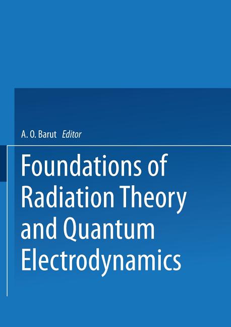 Foundations of Radiation Theory and Quantum Electrodynamics (Softcover Reprint of the Original 1st 1980)