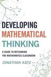 Developing Mathematical Thinking: A Guide to Rethinking the Mathematics Classroom