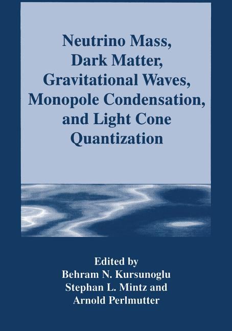 Neutrino Mass, Dark Matter, Gravitational Waves, Monopole Condensation, and Light Cone Quantization (Softcover Reprint of the Original 1st 1996)