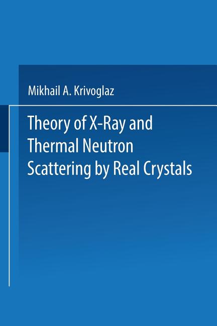 Theory of X-Ray and Thermal Neutron Scattering by Real Crystals (Softcover Reprint of the Original 1st 1969)