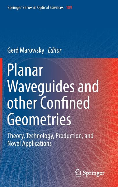 Planar Waveguides and Other Confined Geometries: Theory, Technology, Production, and Novel Applications (2015)
