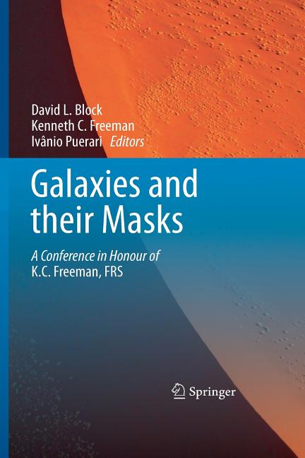 Galaxies and Their Masks: A Conference in Honour of K.C. Freeman, FRS (Softcover Reprint of the Original 1st 2010)