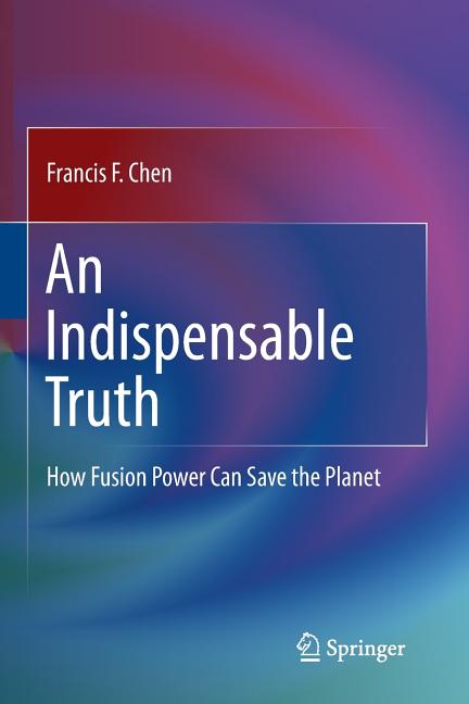 An Indispensable Truth: How Fusion Power Can Save the Planet (Softcover Reprint of the Original 1st 2011)