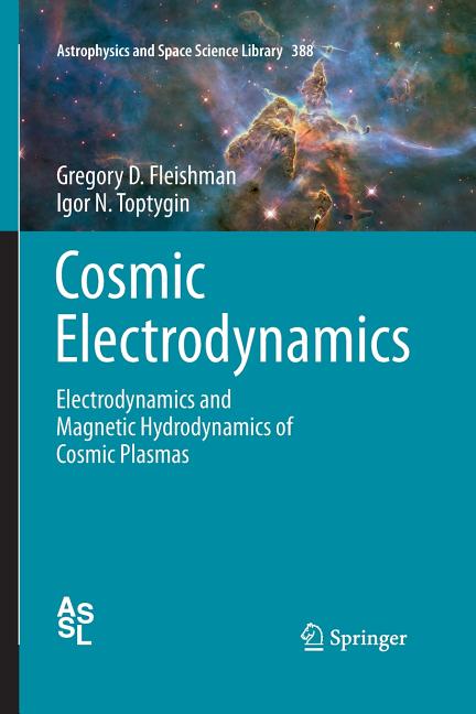 Cosmic Electrodynamics: Electrodynamics and Magnetic Hydrodynamics of Cosmic Plasmas (Softcover Reprint of the Original 1st 2013)